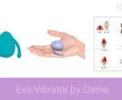 http://www.mysecretluxury.com/luxury-vibrators/eva-by-dame-couples-vibratornnIf you’re looking for a hands-free vibrator that doesn’t get in the way during sex, you’ll love Eva.nnTo use it this luxury vibrator, apply just a small amount of water-based lubricant (http://www.mysecretluxury.com/water-based-lubricants/) to the labia (http://www.mysecretluxury.com/female-anatomy/), pinch the wings together and place it gently between the inner and outer labia, letting the wings open. The wings