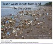 This webinar originally aired on 8 April 2015.nnConsiderable progress has been made in determining the amount and location of plastic debris in our seas, but how much plastic actually enters them in the first place is more uncertain. Dr. Jambeck led a research team that combined available data on waste management infrastructure with a model that uses population density and economic status to estimate the amount of land-based plastic waste entering the ocean. The findings: as much as 12.7 million