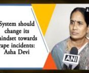 New Delhi, Oct 8 (ANI): Nirbhaya’s mother Asha Devi on Monday reacted on increasing rape incidents in the country. She said that public representatives and people sitting at responsible places should change their mindset first. She also reacted on actress Tanushree Dutta sexual harassment and said that now rather feeling shame about it, women are raising their voice.