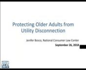 Utility disconnections are a widespread problem for low-income older adults. Utility vulnerability can place older adults in dangerous situations and threaten their health and safety. This webcast will provide an overview of utility rights and programs to help older adults retain their utility connections.nnThe webcast will include an overview of different state rules that may protect older adults from termination of electricity and natural gas service, and how to apply. The presenter will also