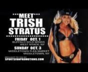 Sports Fan Promotions brings former WWE Diva Trish Stratus for back to back appearances in October!nnMeet, greet, get autographs and polaroids on these dates and locations:nnOct 1, 2010 at Buffalo Wild Wings (4640 Palisades Center Drive) in West Nyack, NY.nnOct 3, 2010 at the Middletown Flea Market (128 Dolson Ave) in Middletown, NY.nnMore info and pre-sale tickets are available at www.sportsfanpromotions.comnnThis video is provided by: nwww.pdsnj.com