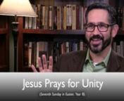 Jesus Prays for Unity (7th Sunday in Easter, Year B) from prays