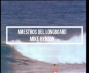 Pequeño homenaje a una de las leyendas vivas mas grandes del Surf, Mr Mike Hynson, un Rebelde incomparable del Surf con un estilo limpio y pulcro tanto en las pequeñas olas de baja california como en la temible Pipeline, nMaestro Shaper pieza clave en la evolución de las tablas para conseguir una mejor maniobrabilidad y giros fluidos sobre las pesados tablonazos de principios de los 60&#39;s ,en las quillas con su famosa Red Fin y pionero en el diseño de tablas para una mejorconducción en las