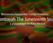 www.iDream.tv Check out the sizzle reel for nKumbayah The Juneteenth Storyna play written by Rose McGeenCo-Directed by Pastor Roslyn Harmon and Leonard SearcynProduced by Sweet Potato Comfort Pie®npresented by Minnesota Humanities Center (MHC)nnVideo documentation and editing: Paul Auguston/iDream.tvnFOR EDUCATORS Contact MHC for curriculum materials with discussion promptsnnCast:nAfrican Mother, African Maiden, Rev. Christine BelfreynAudience SoloistnRev. Cleo Johnnie (JB) BrownnFrederick Doug