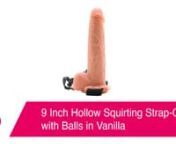 9 Inch Hollow Squirting Strap-On with Balls in Vanilla:nhttps://www.pinkcherry.com/products/9-hollow-squirting-strap-on-with-balls (PinkCherry US)nhttps://www.pinkcherry.ca/products/9-hollow-squirting-strap-on-with-balls (PinkCherry Canada)nn--nnReady to rock (and squirt in!) all sorts of strap-on, pegging and sex-extending fun regardless of your/your partner&#39;s gender, body type or the particularly pleasurable scenario you two might be planning, Fetish Fantasy&#39;s 9