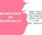 REDEEMED TO REPRESENT Series: A Great Man Doing A Great Job for A Great God!Lesson 1: October 11 – 17, 2023nRev. Geneva NelsonnnnAIM:After studying this lesson students will see that they have been redeemed for a purpose – not to come to the church building and “shout it out” but to help rebuild what the enemy has destroyed!nnINTRODUCTION