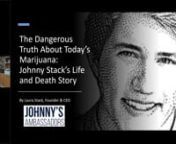 The Dangerous Truth About Today’s Marijuana: Johnny Stack’s Life and Death StoryFeatured expert: Laura Stack, MBA, CSP, CPAE TUESDAY, APRIL 20, 2021 – ANTI-420 DAY CONFERENCEHandouts available at https://johnnysambassadors.org/ja210420STACK/Descriptionu2028Before marijuana, Johnny Stack was a computer whiz with a 4.0 GPA and a perfect math score on the SAT. He was a funny, charming, handsome young man, with a college scholarship and a bright future. After marijuana, he stole his family