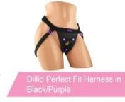 https://www.pinkcherry.com/products/dillio-harness-in-black-purple (PinkCherry US)nhttps://www.pinkcherry.ca/products/dillio-harness-in-black-purple (PinkCherry Canada)nn A soft user friendly harness packing lots of hands-free pleasure potential, the Dillio Perfect Fit Harness combines a padded chafe-free yoke with easily adjusted straps, a convenient waistband extension and three silicone O-ring connectors. Designed for effortless customization and carefree spontaneity, the Perfect Fit was crea