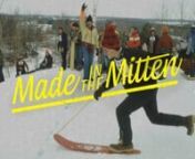 Made in the Mitten nnOn December 25th, 1965, amidst the blustery winds and sand dunes of Muskegon, Michigan, Sherman Poppen made history by strapping two skis together and sending his young daughter careening down his backyard hill. His invention, soon dubbed the Snurfer, laid the foundation for snowboarding as we know it. nnDedicated to Sherman Poppen and Jake Burton Carpenter. nnDirector: Zeppelin ZeeripnEditor: Mike BrownnDirector of Photography: Jeff SukesnMusic: Future MysticnGraphic Design