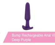 https://www.pinkcherry.com/collections/shop-by-brand-vedo/products/bump-rechargeable-anal-vibe-1(PinkCherry US)nnhttps://www.pinkcherry.ca/collections/shop-by-brand-vedo/products/bump-rechargeable-anal-vibe-1(PinkCherry Canada)nnWhat do you call a super-silky plug with a sweet rocker base, a fully waterproof design and 10 rhythms of throbbing backdoor vibration? VeDO calls it the Bump, but we call it the perfect anal vibe! nnVeDO is known far and wide for their luxury feature-packed toys, an