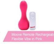 https://www.pinkcherry.com/products/moove-remote-rechargeable-flexible-vibe-in-pink (PinkCherry US)nhttps://www.pinkcherry.ca/products/moove-remote-rechargeable-flexible-vibe-in-pink(PinkCherry Canada)nnSmoothed into a sexy, totally versatile bowling-pin shape, the Moove Remote vibe from Screaming O delivers perfectly placed stimulation inside or out.nnUniquely flexible, bending and curving to pinpoint sweet spots body-wide, the Moove is perfect for solo love and couple play. Use it to target