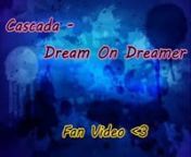 This Is a &#39;lyrics&#39; Fan Video to the song &#39;Dream On Dreamer&#39;.nThe lyrics are made by some of cascada&#39;s biggest fans.nWe hope you enjoy it, thank you for creating this amazing song, we all did it to show you how much we appriciate and love you all for the amazing people you are.n(bought it) Hope you enjoy the video! This is our 4th video xxx