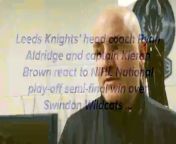 Post-match reaction from Leeds Knights&#39; head coach Ryan Aldridge and captain Kieran Brown after their 7-3 win over Swindon Wildcats in the NIHL National play-off semi-final at Coventry&#39;s SkyDome Arena