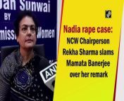 Amid row over the alleged gang-rape and death of a minor in Nadia of West Bengal, the National Commission for Women (NCW) Chairperson Rekha Sharma on April 12 slammed West Bengal Chief Minister Mamata Banerjee for her remarks on the case, terming it &#92;